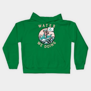 Water We Doing  [Environmental Pun] Kids Hoodie